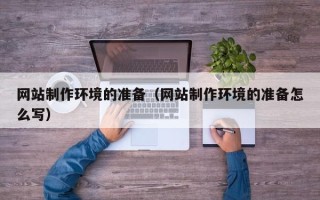 肥城网站制作环境的准备（网站制作环境的准备怎么写）