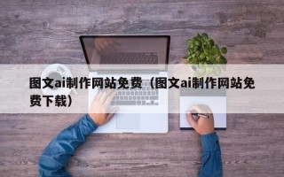 肥城图文ai制作网站免费（图文ai制作网站免费下载）